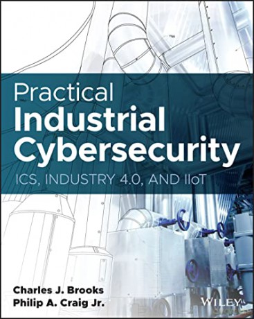 Practical Industrial Cybersecurity: ICS, Industry 4.0, and IIoT - Charles J. Brooks [KSIĄŻKA]