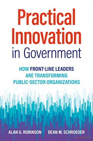 Practical Innovation in Government: How Front-Line Leaders Are Transforming Public-Sector Organizations - Alan G. Robinson [KSIĄŻKA]
