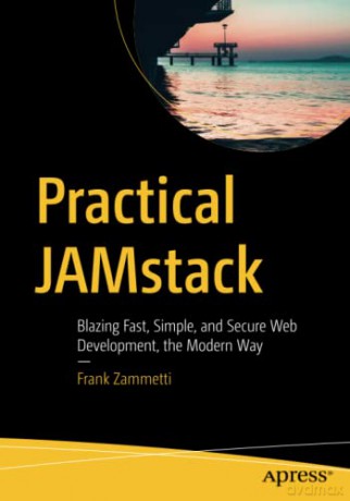 Practical JAMstack: Blazing Fast, Simple, and Secure Web Development, the Modern Way - Frank Zammetti [KSIĄŻKA]