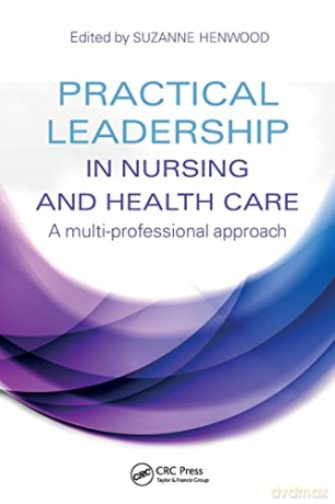 Practical Leadership in Nursing and Health Care: A Multi-Professional Approach - Suzanne Henwood [KSIĄŻKA]