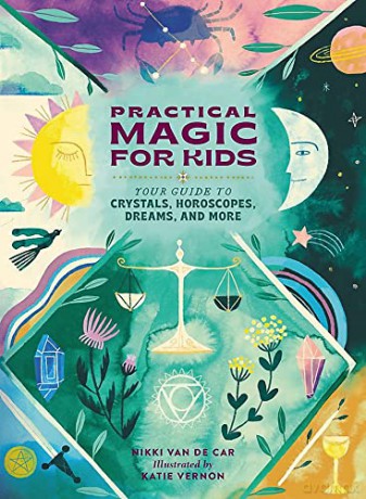 Practical Magic for Kids: Your Guide to Crystals, Horoscopes, Dreams, and More - Nikki Van De Car [KSIĄŻKA]