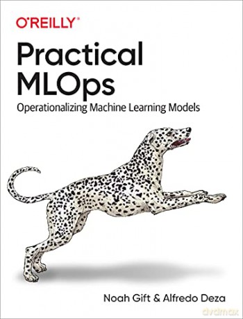 Practical MLOps: Operationalizing Machine Learning Models - Noah Gift [KSIĄŻKA]