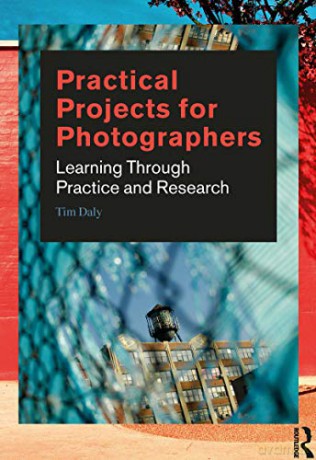 Practical Projects for Photographers: Learning Through Practice and Research - Tim Daly [KSIĄŻKA]