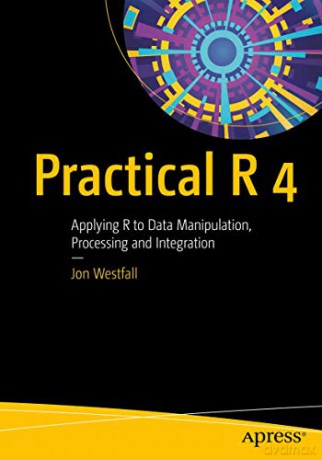 Practical R 4: Applying R to Data Manipulation, Processing and Integration - Jon Westfall [KOMIKS]