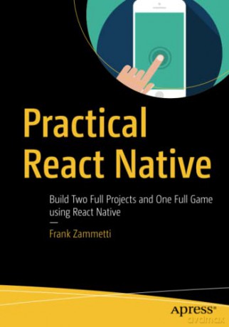 Practical React Native: Build Two Full Projects and One Full Game using React Native - Frank Zammetti [KSIĄŻKA]