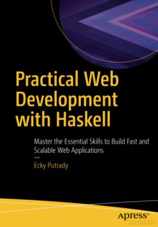 Practical Web Development with Haskell: Master the Essential Skills to Build Fast and Scalable Web Applications - Ecky Putrady [KSIĄŻKA]