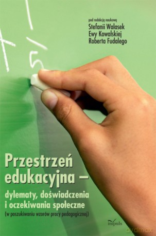 Przestrzeń edukacyjna - dylematy, doświadczenia i oczekiwania społeczne [KSIĄŻKA]