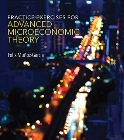 Practice Exercises for Advanced Microeconomic Theory (The MIT Press) - Felix Munoz-garcia [KSIĄŻKA]