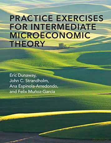 Practice Exercises for Intermediate Microeconomic Theory - Eric Dunaway [KSIĄŻKA]