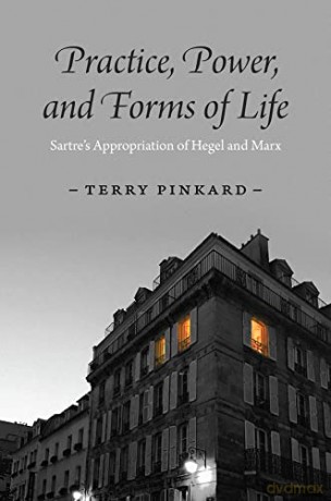 Practice, Power, and Forms of Life: Sartre's Appropriation of Hegel and Marx - Terry Pinkard [KSIĄŻKA]