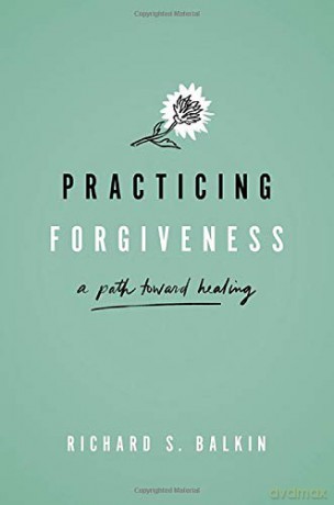 Practicing Forgiveness: A Path Toward Healing - Richard S. Balkin [KSIĄŻKA]