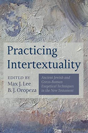 Practicing Intertextuality: Ancient Jewish and Greco-Roman Exegetical Techniques in the New Testament - Max J. Lee [KSIĄŻKA]