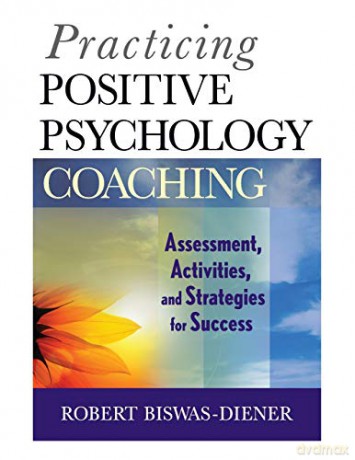 Practicing Positive Psychology Coaching: Assessment, Activities and Strategies for Success - Robert Biswas-Diener [KSIĄŻKA]