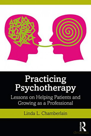 Practicing Psychotherapy: Lessons on Helping Patients and Growing as a Professional - Linda L. Chamberlain [KSIĄŻKA]