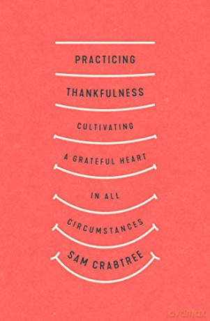 Practicing Thankfulness: Cultivating a Grateful Heart in All Circumstances - Sam Crabtree [KSIĄŻKA]