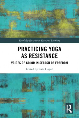 Practicing Yoga as Resistance: Voices of Color in Search of Freedom (Routledge Research in Race and Ethnicity) - Cara Hagan [KSIĄŻKA]