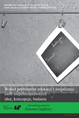 Wokół problemów edukacji i socjalizacji osób niepełnosprawnych - idee, koncepcje, badania [KSIĄŻKA]