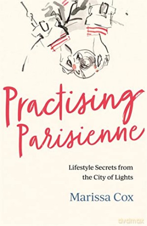Practising Parisienne: Lifestyle Secrets from the City of Lights - Marissa Cox [KSIĄŻKA]