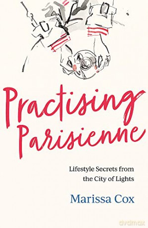 Practising Parisienne: Lifestyle Secrets from the City of Lights - Marissa Cox [KSIĄŻKA]