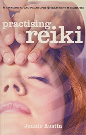Practising Reiki: Treatment and Therapies, Background and Philosophy - Jennie Austin [KSIĄŻKA]