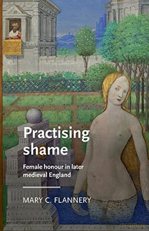 Practising shame: Female honour in later medieval England (Manchester Medieval Literature and Culture) - Mary C Flannery [KSIĄŻKA]