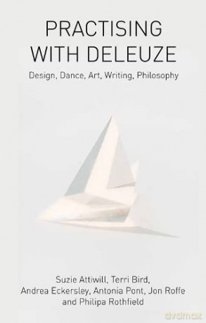 Practising with Deleuze: Design, Dance, Art, Writing, Philosophy - Antonia Pont [KSIĄŻKA]