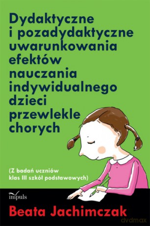 Dydaktyczne i pozadydaktyczne uwarunkowania efektów nauczania indywidualnego dzieci przewlekle chorych [KSIĄŻKA]
