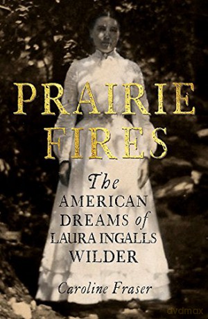 Prairie Fires: The American Dreams of Laura Ingalls Wilder - Caroline Fraser [KSIĄŻKA]