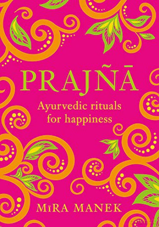 Prajna: Ayurvedic Rituals For Happiness - Mira Manek [KSIĄŻKA]