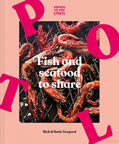 Prawn on the Lawn: Fish and Seafood to Share - Rick and Katie Toogood [KSIĄŻKA]