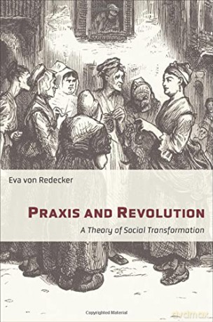 Praxis and Revolution: A Theory of Social Transformation: 71 (New Directions in Critical Theory) - Eva von Redecker [KSIĄŻKA]
