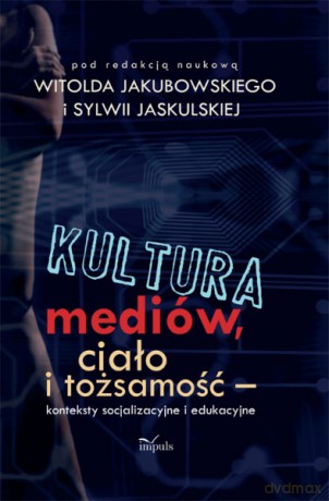 Kultura mediów, ciało i tożsamość [KSIĄŻKA]
