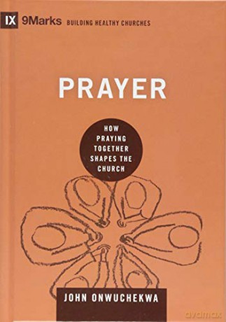 Prayer: How Praying Together Shapes the Church (9marks: Building Healthy Churches) - John Onwuchekwa [KSIĄŻKA]