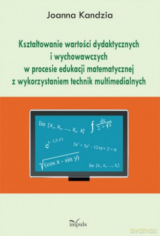 Kształtowanie wartości dydaktycznych i wychowawczych w procesie edukacji matematycznej z wykorzystaniem technik multimedialnych [KSIĄŻKA]