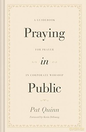 Praying in Public: A Guidebook for Prayer in Corporate Worship - Pat Quinn [KSIĄŻKA]