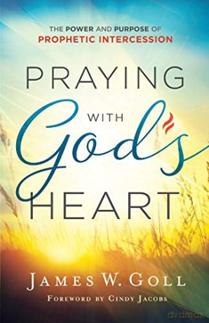 Praying with God's Heart: The Power and Purpose of Prophetic Intercession - James W. Goll [KSIĄŻKA]