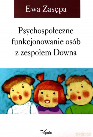 Psychospołeczne funkcjonowanie osób z zespołem Downa [KSIĄŻKA]