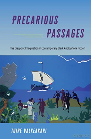 Precarious Passages: The Diasporic Imagination in Contemporary Black Anglophone Fiction - Tuire Valkeakari [KSIĄŻKA]