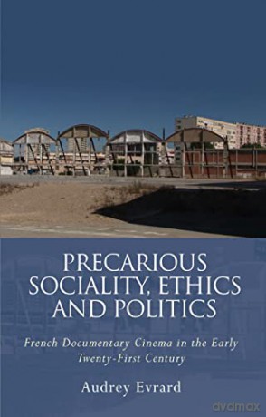 Precarious Sociality, Ethics and Politics: French Documentary Cinema in the Early Twenty-First Century (French and Francophone Studies) - Audrey Evrard [KSIĄŻKA]