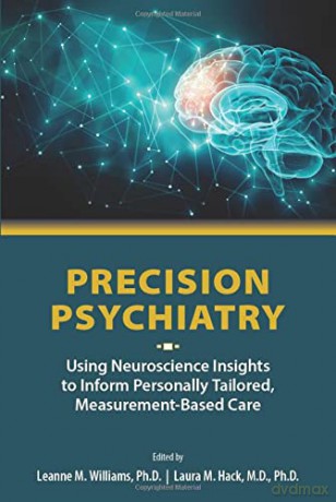 Precision Psychiatry: Using Neuroscience Insights to Inform Personally Tailored, Measurement-Based Care - Leanne M. Williams [KSIĄŻKA]