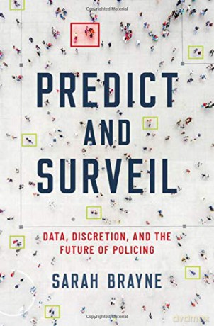 Predict and Surveil: Data, Discretion, and the Future of Policing - Sarah Brayne [KSIĄŻKA]
