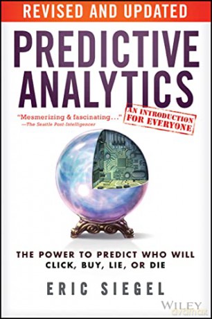 Predictive Analytics: The Power to Predict Who Will Click, Buy, Lie, or Die - Eric Siegel [KSIĄŻKA]