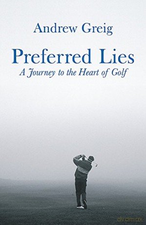 Preferred Lies: A Journey to the Heart of Scottish Golf - Andrew Greig [KSIĄŻKA]