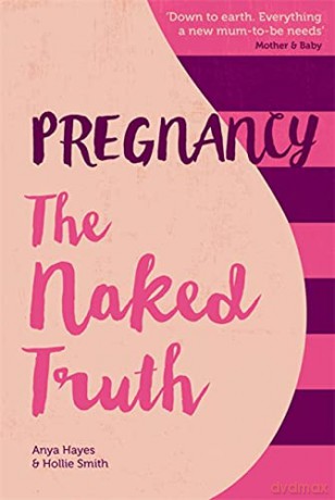 Pregnancy The Naked Truth - a refreshingly honest guide to pregnancy and birth - Anya Hayes [KSIĄŻKA]