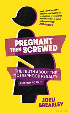 Pregnant Then Screwed: The Truth About the Motherhood Penalty and How to Fix It - Joeli Brearley [KSIĄŻKA]