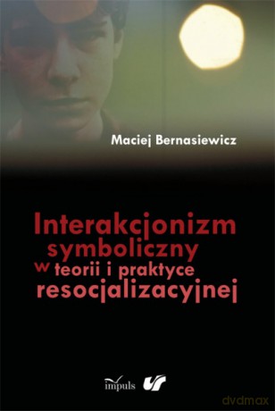 Interakcjonizm symboliczny w teorii i praktyce resocjalizacyjnej [KSIĄŻKA]