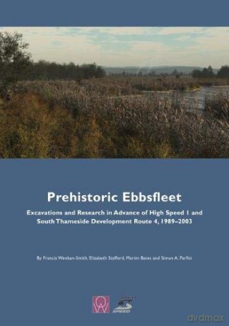 Prehistoric Ebbsfleet: Excavations and Research in Advance of High Speed 1 and South Thameside Development Route 4, 1989-2003: 7 (Oxford Wessex Archaeology) - Simon Parfitt [KSIĄŻKA]