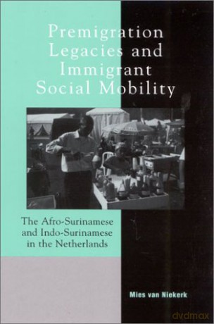 Premigration Legacies and Immigrant Social Mobility: The Afro-Surinamese and Indo-Surinamese in the Netherlands (Program in Migration and Refugee Studies) - Mies Van Niekerk [KSIĄŻKA]