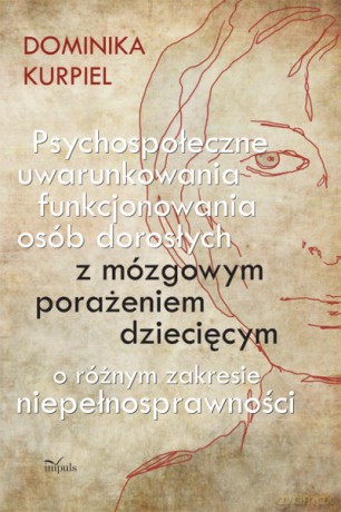Psychospołeczne uwarunkowania funkcjonowania osób dorosłych z mózgowym porażeniem dziecięcym o różnym zakresie niepełnosprawności [KSIĄŻKA]