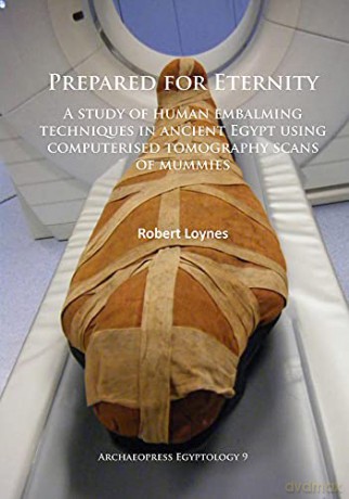 Prepared for Eternity: A study of human embalming techniques in ancient Egypt using computerised tomography scans of mummies: 9 (Archaeopress Egyptology) - Robert Loynes [KSIĄŻKA]